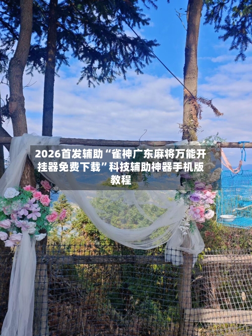 2026首发辅助“雀神广东麻将万能开挂器免费下载”科技辅助神器手机版教程-第3张图片