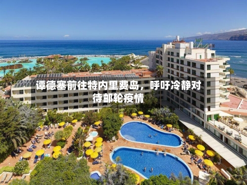 谭德塞前往特内里费岛	，呼吁冷静对待邮轮疫情-第2张图片