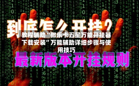教程辅助“微乐卡五星万能开挂器下载安装”万能辅助详细步骤与使用技巧-第3张图片