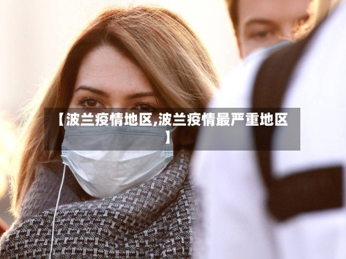 【波兰疫情地区,波兰疫情最严重地区】