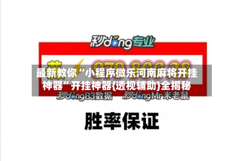 最新教你“小程序微乐河南麻将开挂神器”开挂神器{透视辅助}全揭秘-第2张图片