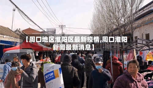 【周口地区淮阳区最新疫情,周口淮阳新闻最新消息】