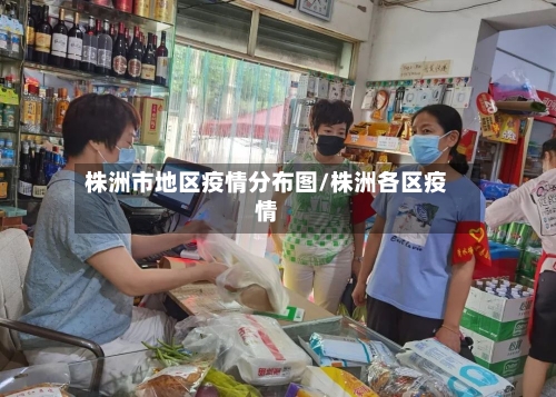 株洲市地区疫情分布图/株洲各区疫情