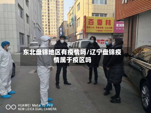 东北盘锦地区有疫情吗/辽宁盘锦疫情属于疫区吗-第2张图片