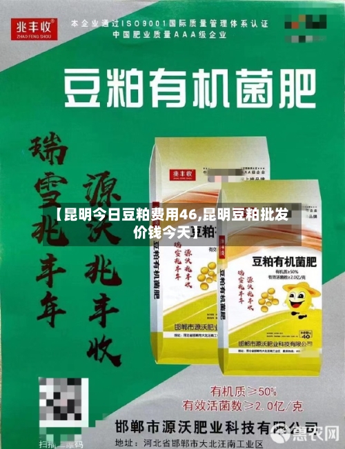 【昆明今日豆粕费用46,昆明豆粕批发价钱今天】-第2张图片