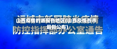 山西疫情的通报各地区(山西疫情各市最新公布)-第2张图片