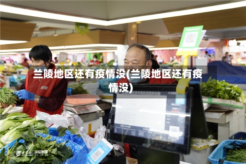 兰陵地区还有疫情没(兰陵地区还有疫情没)-第2张图片