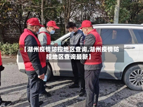 【湖州疫情防控地区查询,湖州疫情防控地区查询最新】