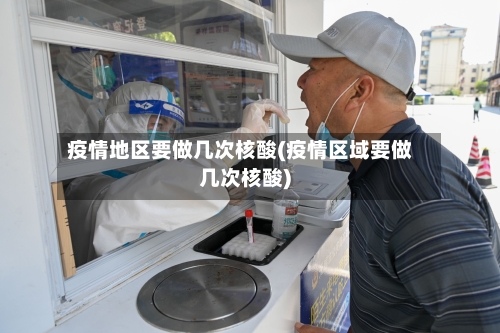 疫情地区要做几次核酸(疫情区域要做几次核酸)