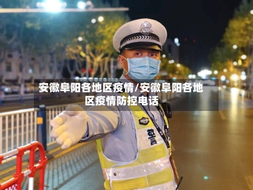安徽阜阳各地区疫情/安徽阜阳各地区疫情防控电话-第2张图片