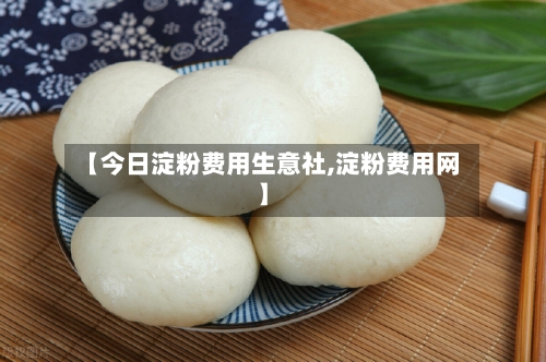 【今日淀粉费用生意社,淀粉费用网】-第2张图片