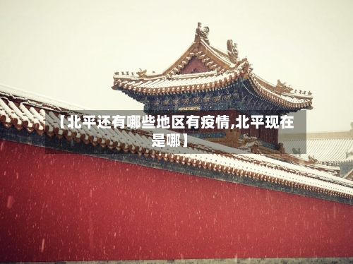 【北平还有哪些地区有疫情,北平现在是哪】