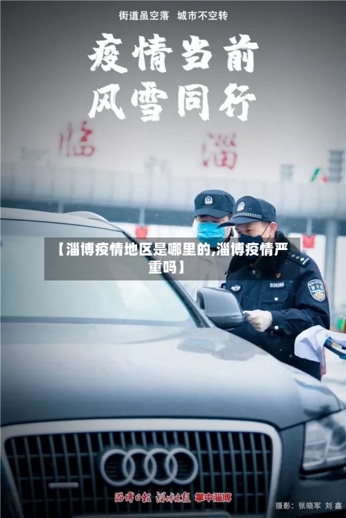 【淄博疫情地区是哪里的,淄博疫情严重吗】-第2张图片