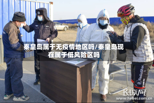 秦皇岛属于无疫情地区吗/秦皇岛现在属于低风险区吗