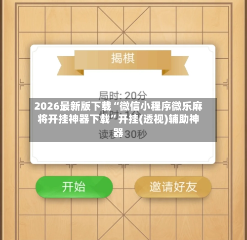 2026最新版下载“微信小程序微乐麻将开挂神器下载”开挂(透视)辅助神器-第1张图片