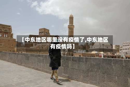 【中东地区哪里没有疫情了,中东地区有疫情吗】-第2张图片
