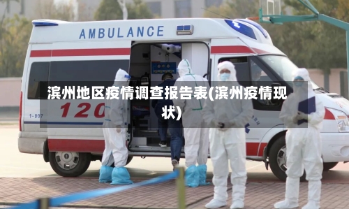 滨州地区疫情调查报告表(滨州疫情现状)