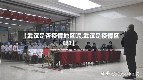 【武汉是否疫情地区呢,武汉是疫情区吗?】