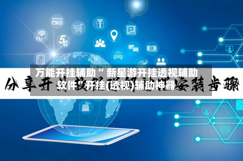 万能开挂辅助“ 新星游开挂透视辅助软件	”开挂(透视)辅助神器-第2张图片