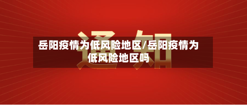 岳阳疫情为低风险地区/岳阳疫情为低风险地区吗-第2张图片