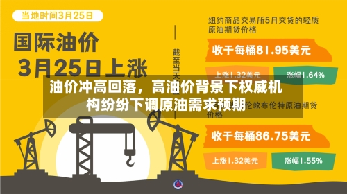 油价冲高回落，高油价背景下权威机构纷纷下调原油需求预期