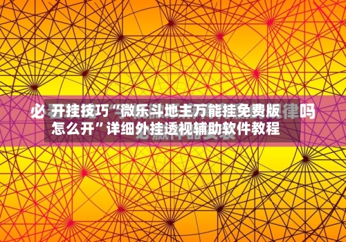 开挂技巧“微乐斗地主万能挂免费版怎么开”详细外挂透视辅助软件教程