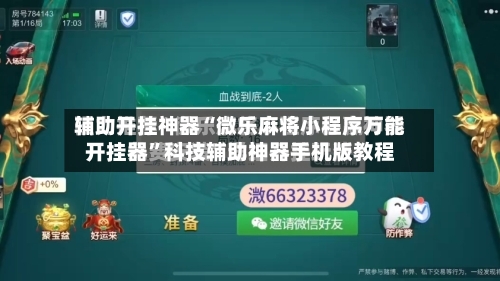 辅助开挂神器“微乐麻将小程序万能开挂器”科技辅助神器手机版教程