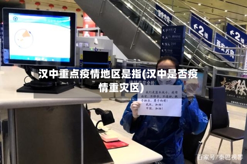 汉中重点疫情地区是指(汉中是否疫情重灾区)