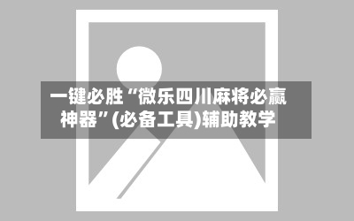 一键必胜“微乐四川麻将必赢神器”(必备工具)辅助教学-第3张图片