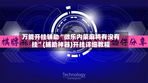 万能开挂辅助“微乐内蒙麻将有没有挂”(辅助神器)开挂详细教程-第2张图片