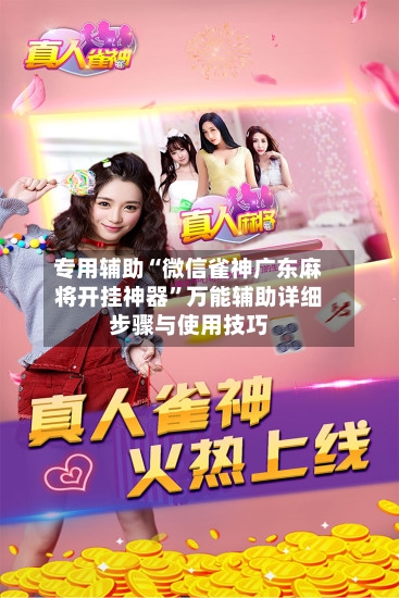 专用辅助“微信雀神广东麻将开挂神器”万能辅助详细步骤与使用技巧