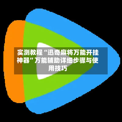 实测教程“迅奇麻将万能开挂神器”万能辅助详细步骤与使用技巧-第2张图片