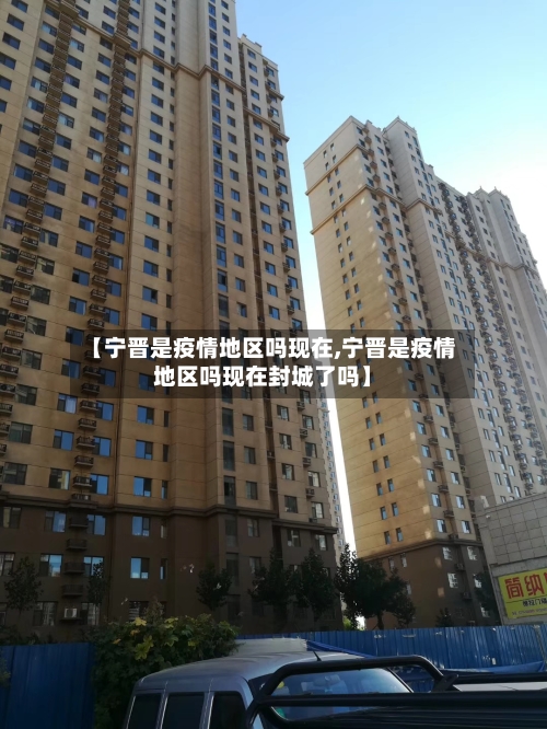 【宁晋是疫情地区吗现在,宁晋是疫情地区吗现在封城了吗】