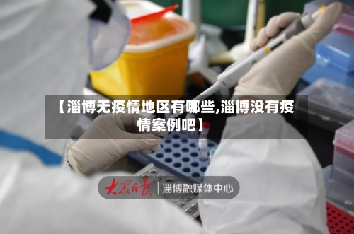 【淄博无疫情地区有哪些,淄博没有疫情案例吧】