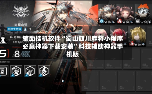 辅助挂机软件“蜀山四川麻将小程序必赢神器下载安装”科技辅助神器手机版
