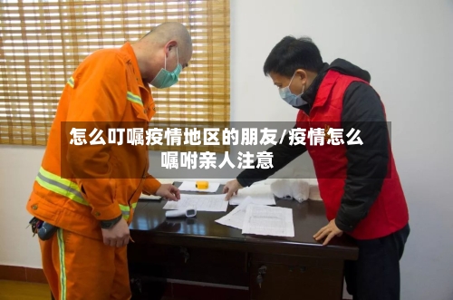 怎么叮嘱疫情地区的朋友/疫情怎么嘱咐亲人注意-第2张图片