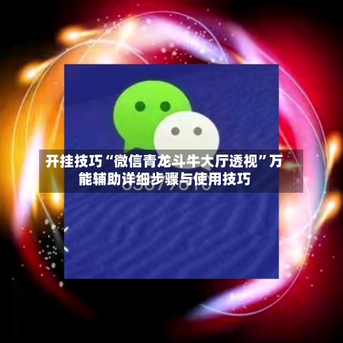 开挂技巧“微信青龙斗牛大厅透视”万能辅助详细步骤与使用技巧