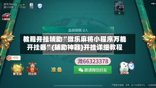 教程开挂辅助“微乐麻将小程序万能开挂器”(辅助神器)开挂详细教程