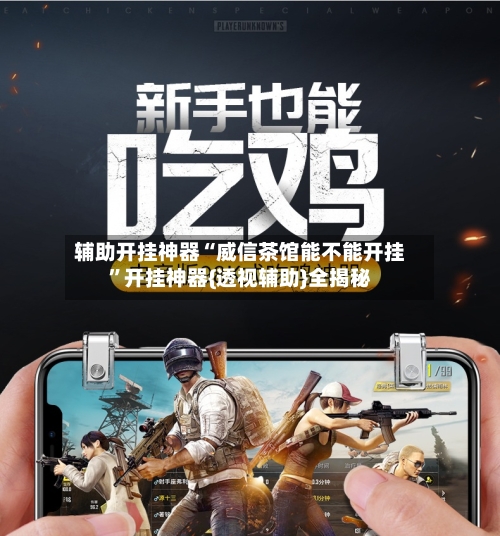 辅助开挂神器“威信茶馆能不能开挂”开挂神器{透视辅助}全揭秘-第2张图片