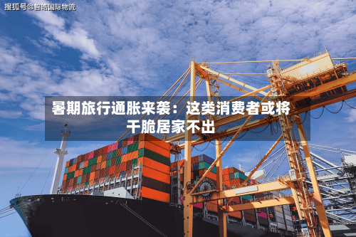 暑期旅行通胀来袭:这类消费者或将干脆居家不出-第3张图片
