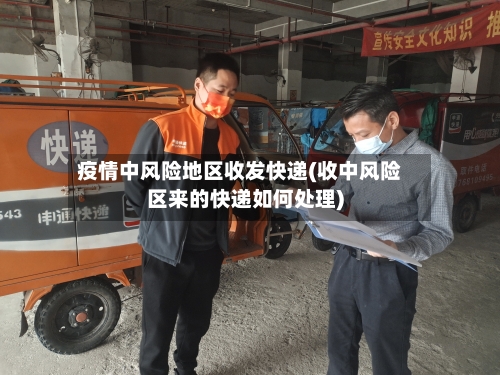 疫情中风险地区收发快递(收中风险区来的快递如何处理)-第2张图片