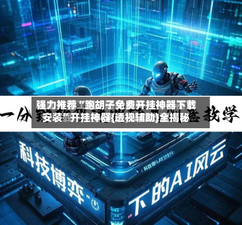 强力推荐“跑胡子免费开挂神器下载安装	”开挂神器{透视辅助}全揭秘-第3张图片