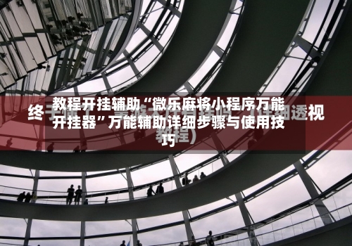 教程开挂辅助“微乐麻将小程序万能开挂器”万能辅助详细步骤与使用技巧-第2张图片