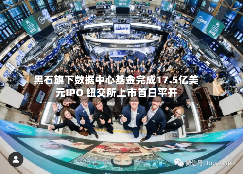 黑石旗下数据中心基金完成17.5亿美元IPO 纽交所上市首日平开-第2张图片