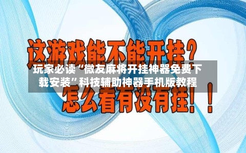 玩家必读“微友麻将开挂神器免费下载安装	”科技辅助神器手机版教程-第3张图片