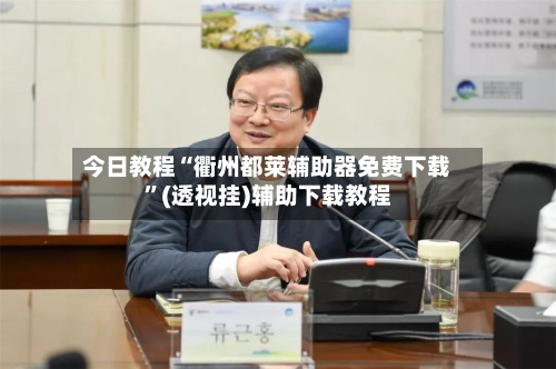 今日教程“衢州都莱辅助器免费下载”(透视挂)辅助下载教程-第2张图片
