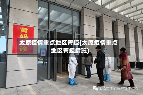 太原疫情重点地区管控(太原疫情重点地区管控措施)-第3张图片