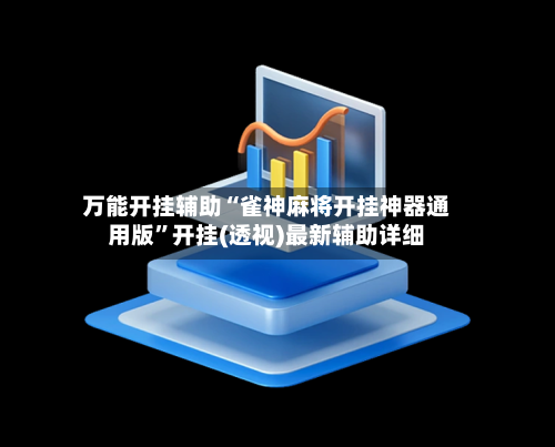 万能开挂辅助“雀神麻将开挂神器通用版”开挂(透视)最新辅助详细