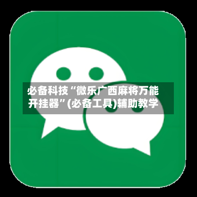 必备科技“微乐广西麻将万能开挂器”(必备工具)辅助教学-第2张图片