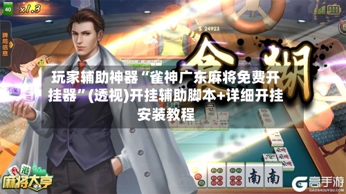 玩家辅助神器“雀神广东麻将免费开挂器”(透视)开挂辅助脚本+详细开挂安装教程-第3张图片